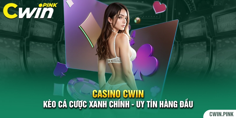 Casino Cwin - Kèo cá cược xanh chính - Uy tín hàng đầu