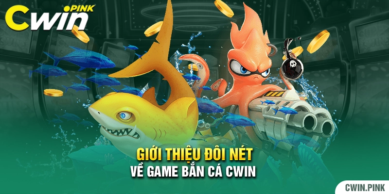 Giới thiệu đôi nét về game bắn cá Cwin
