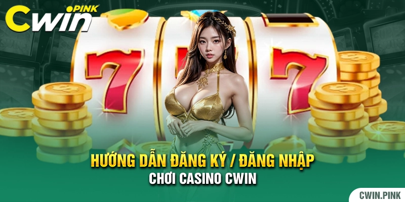 Hướng dẫn đăng ký đăng nhập chơi casino Cwin