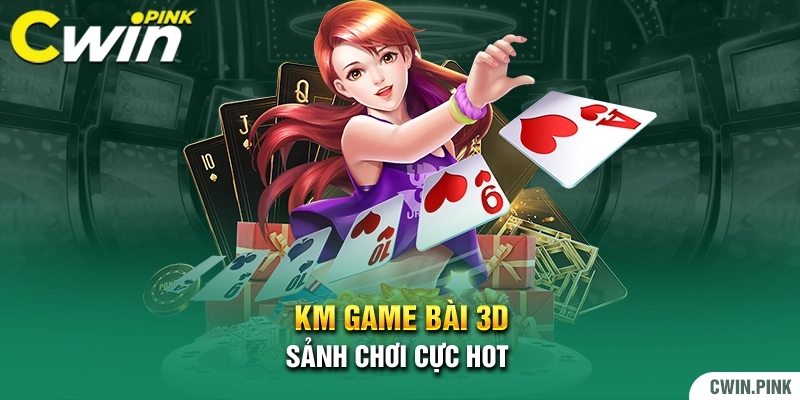 Km game bài 3D - Sảnh Chơi Cực Hot