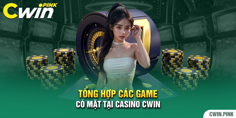 Tổng hợp các game có mặt tại casino Cwin