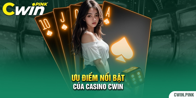 Ưu điểm nổi bật của casino Cwin